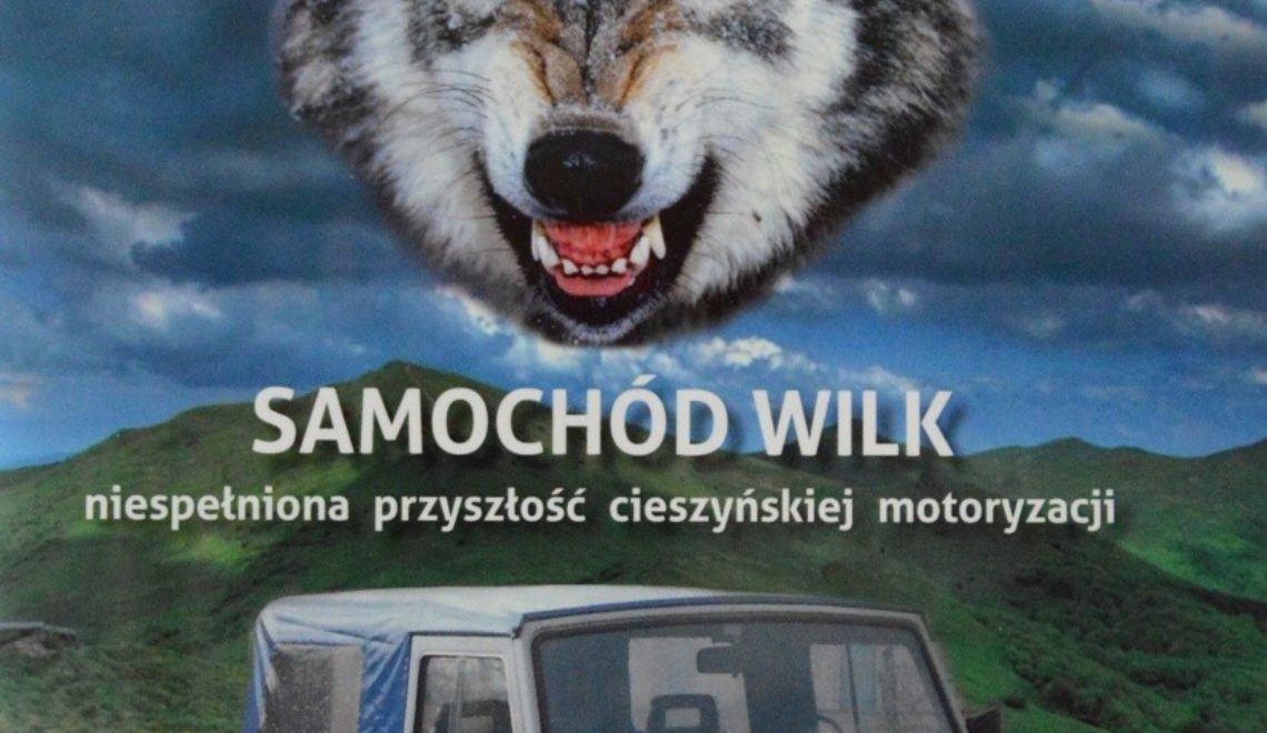 „Samochód WILK – niespełniona przyszłość cieszyńskiej motoryzacji”, P. Pluskowski, Cieszyn 2016