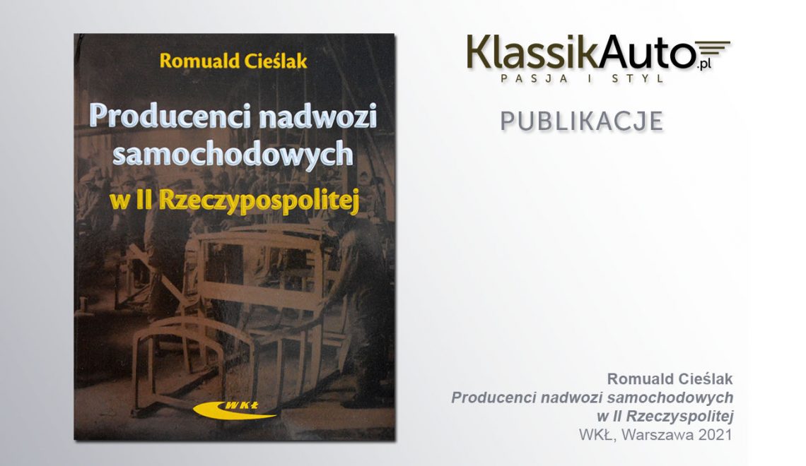 „Producenci nadwozi samochodowych w II Rzeczypospolitej”,  R. Cieślak, WKŁ, Warszawa 2021