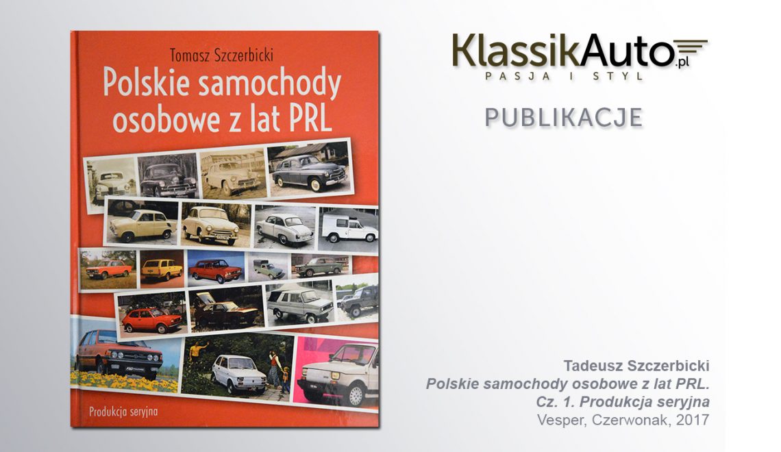 „Polskie samochody osobowe z lat PRL. Cz. 1. Produkcja seryjna”, T. Szczerbicki, Vesper, Czerwonak, 2017