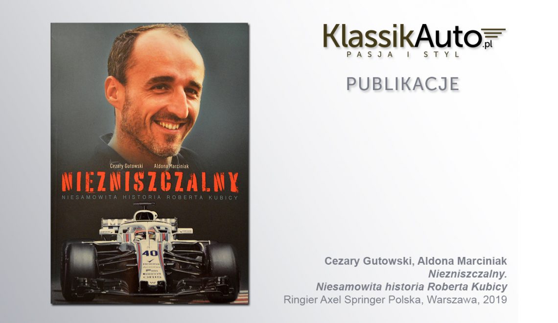 „Niezniszczalny. Niesamowita historia Roberta Kubicy”, C. Gutowski, A. Marciniak, Ringier Axel Springer Polska, Warszawa, 2019