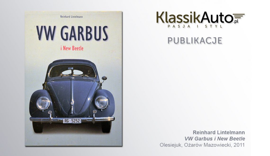 „VW Garbus i New Beetle”, R. Lintelmann, Wydawnictwo Olesiejuk, Ożarów Mazowiecki, 2011
