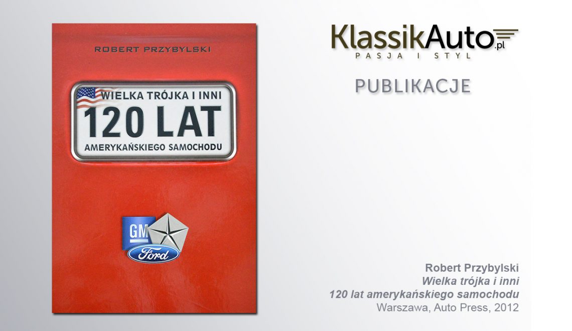 „Wielka trójka i inni. 120 lat amerykańskiego samochodu”, R. Przybylski, Kraków, Auto Press, 2012